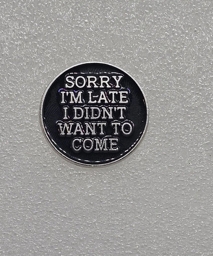 Funny Pin Badges - Various Designs Sorry i'm late